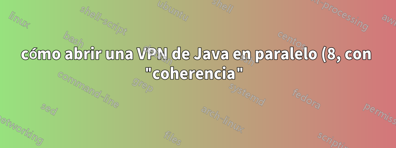 cómo abrir una VPN de Java en paralelo (8, con "coherencia") en una Mac