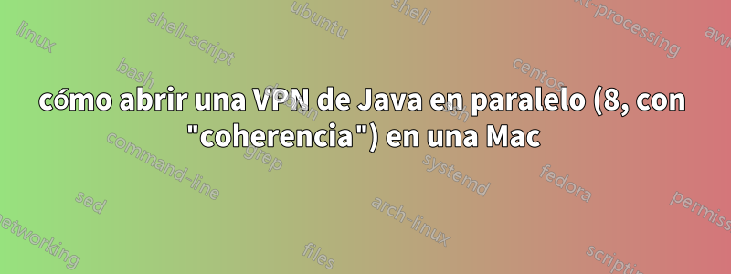 cómo abrir una VPN de Java en paralelo (8, con "coherencia") en una Mac