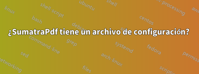 ¿SumatraPdf tiene un archivo de configuración?