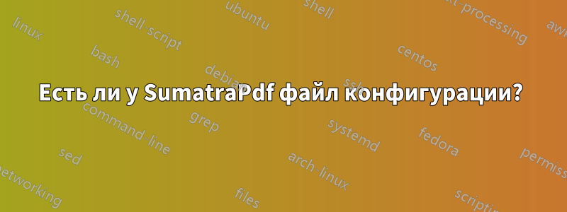 Есть ли у SumatraPdf файл конфигурации?