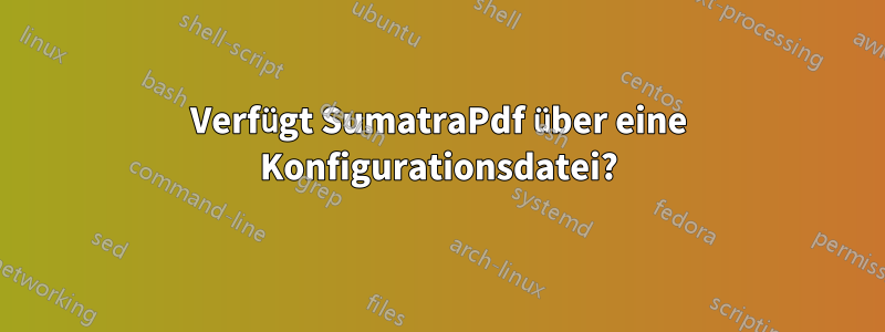 Verfügt SumatraPdf über eine Konfigurationsdatei?