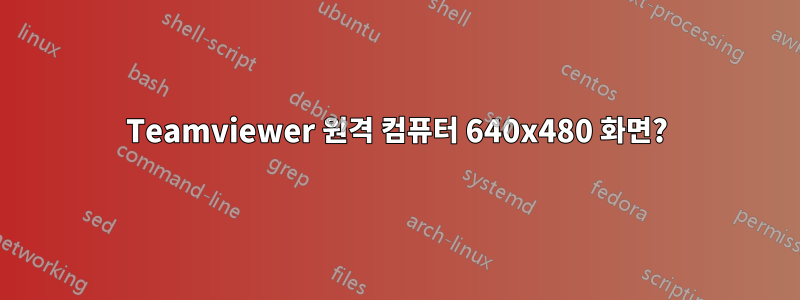 Teamviewer 원격 컴퓨터 640x480 화면?