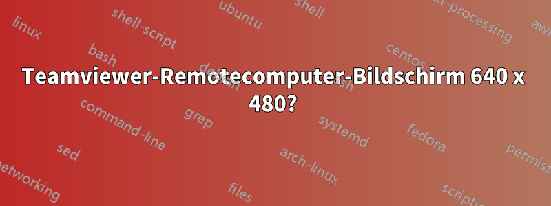 Teamviewer-Remotecomputer-Bildschirm 640 x 480?