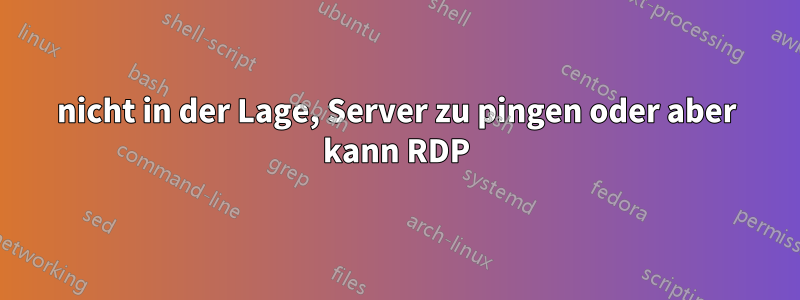 nicht in der Lage, Server zu pingen oder aber kann RDP