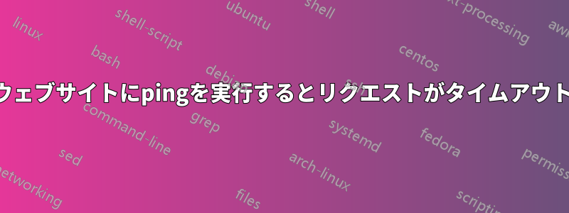 一部のウェブサイトにpingを実行するとリクエストがタイムアウトになる