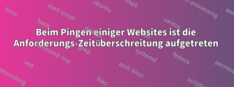 Beim Pingen einiger Websites ist die Anforderungs-Zeitüberschreitung aufgetreten