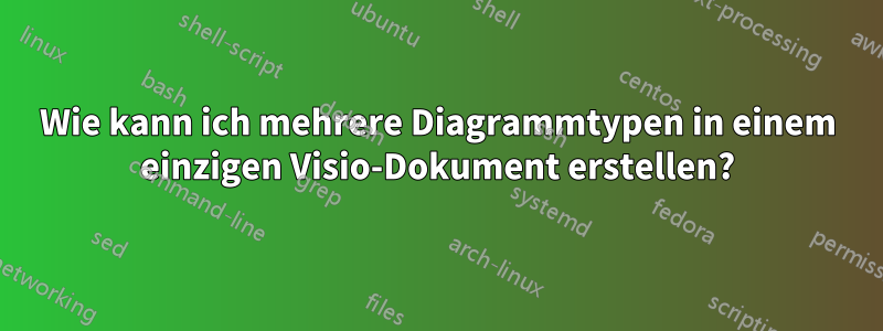 Wie kann ich mehrere Diagrammtypen in einem einzigen Visio-Dokument erstellen?