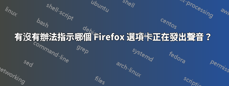 有沒有辦法指示哪個 Firefox 選項卡正在發出聲音？