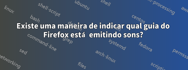 Existe uma maneira de indicar qual guia do Firefox está emitindo sons?