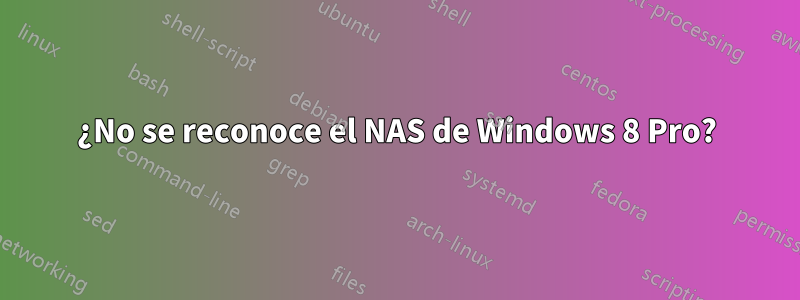 ¿No se reconoce el NAS de Windows 8 Pro?