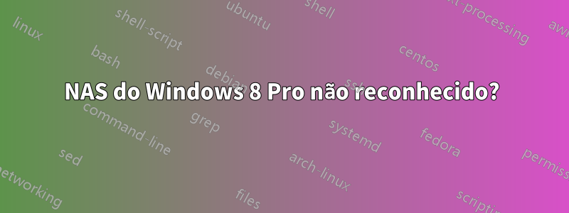 NAS do Windows 8 Pro não reconhecido?