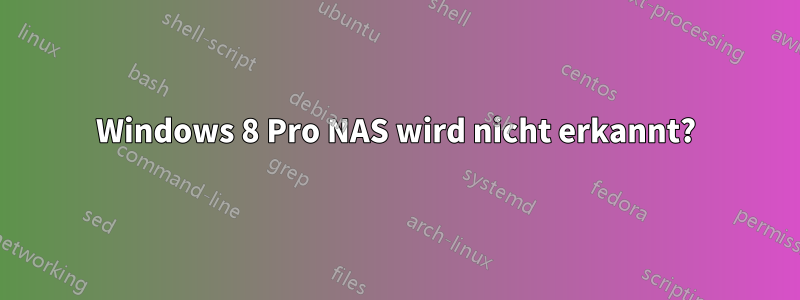 Windows 8 Pro NAS wird nicht erkannt?