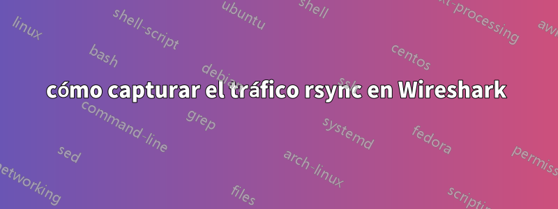 cómo capturar el tráfico rsync en Wireshark