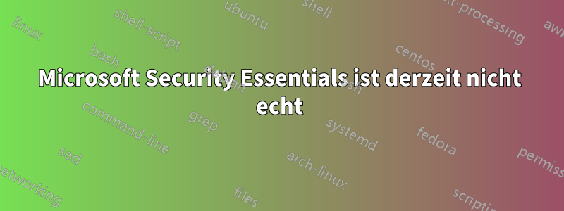 Microsoft Security Essentials ist derzeit nicht echt