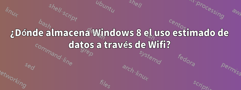 ¿Dónde almacena Windows 8 el uso estimado de datos a través de Wifi?