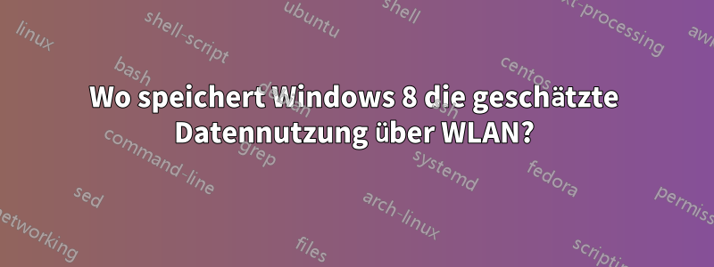 Wo speichert Windows 8 die geschätzte Datennutzung über WLAN?