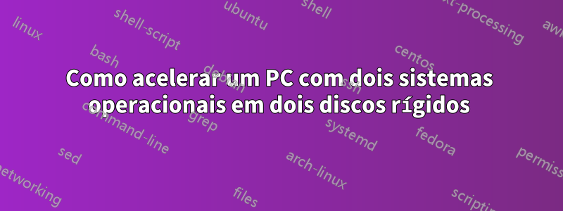 Como acelerar um PC com dois sistemas operacionais em dois discos rígidos