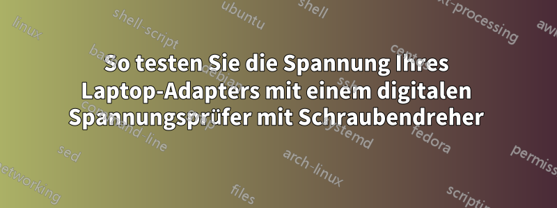 So testen Sie die Spannung Ihres Laptop-Adapters mit einem digitalen Spannungsprüfer mit Schraubendreher