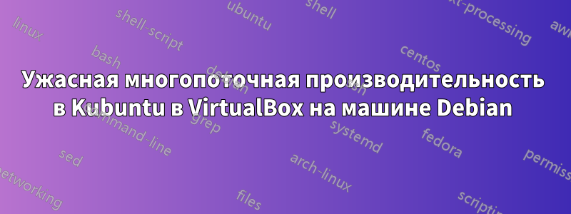 Ужасная многопоточная производительность в Kubuntu в VirtualBox на машине Debian