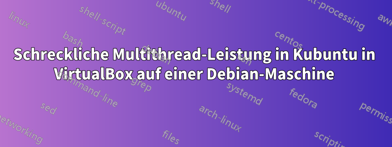 Schreckliche Multithread-Leistung in Kubuntu in VirtualBox auf einer Debian-Maschine