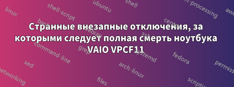 Странные внезапные отключения, за которыми следует полная смерть ноутбука VAIO VPCF11