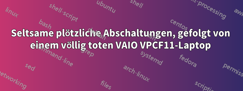 Seltsame plötzliche Abschaltungen, gefolgt von einem völlig toten VAIO VPCF11-Laptop