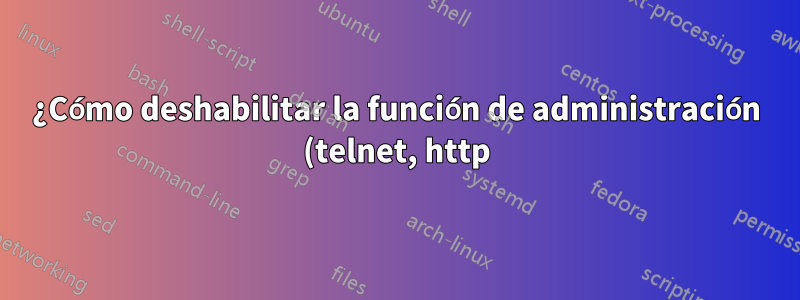¿Cómo deshabilitar la función de administración (telnet, http) para Cisco 3750 en interfaces?