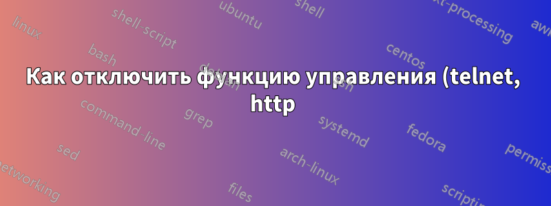 Как отключить функцию управления (telnet, http) для Cisco 3750 на интерфейсах?