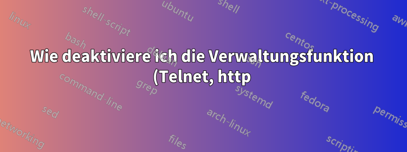 Wie deaktiviere ich die Verwaltungsfunktion (Telnet, http) für Cisco 3750 auf Schnittstellen?