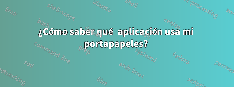 ¿Cómo saber qué aplicación usa mi portapapeles?