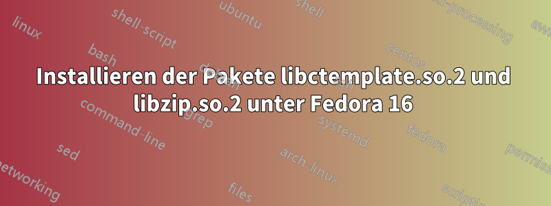 Installieren der Pakete libctemplate.so.2 und libzip.so.2 unter Fedora 16