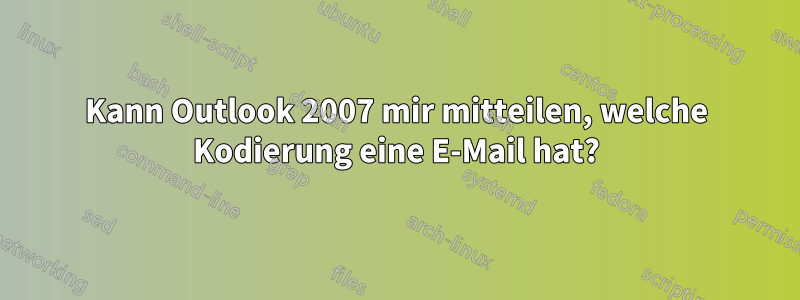 Kann Outlook 2007 mir mitteilen, welche Kodierung eine E-Mail hat?