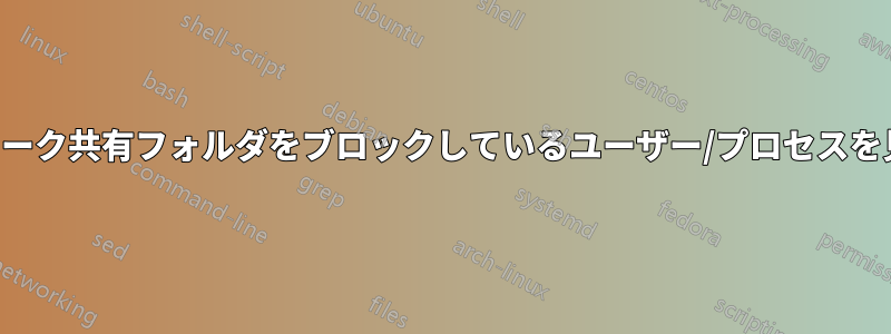 ネットワーク共有フォルダをブロックしているユーザー/プロセスを見つける