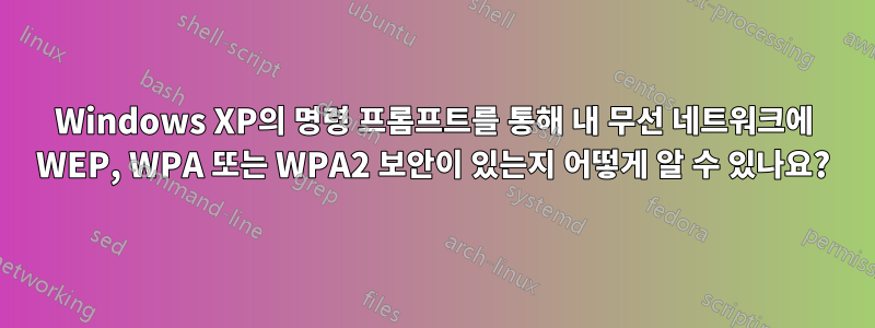 Windows XP의 명령 프롬프트를 통해 내 무선 네트워크에 WEP, WPA 또는 WPA2 보안이 있는지 어떻게 알 수 있나요?