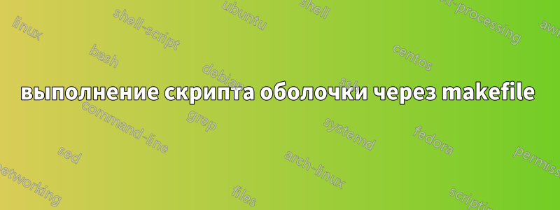 выполнение скрипта оболочки через makefile