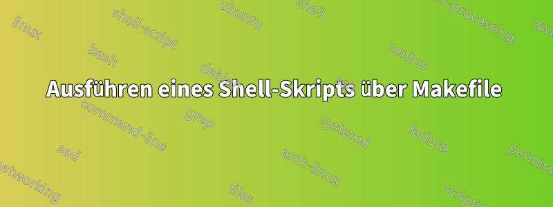 Ausführen eines Shell-Skripts über Makefile