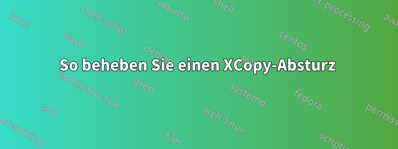 So beheben Sie einen XCopy-Absturz