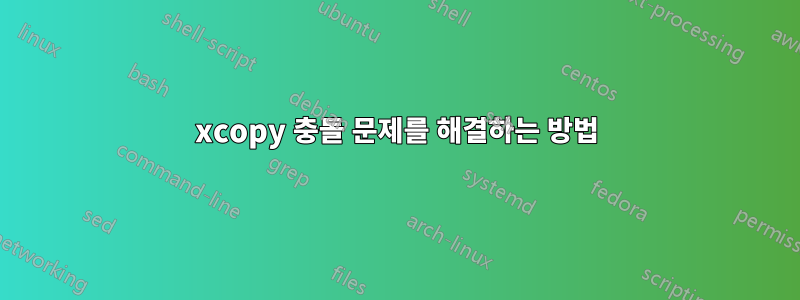 xcopy 충돌 문제를 해결하는 방법