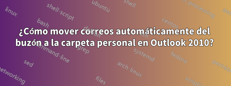 ¿Cómo mover correos automáticamente del buzón a la carpeta personal en Outlook 2010?