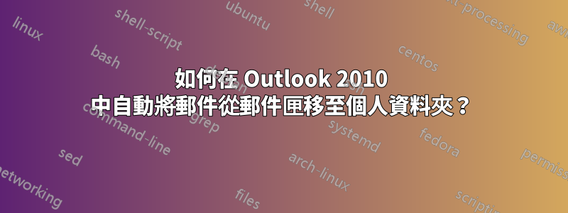 如何在 Outlook 2010 中自動將郵件從郵件匣移至個人資料夾？