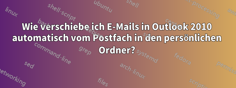 Wie verschiebe ich E-Mails in Outlook 2010 automatisch vom Postfach in den persönlichen Ordner?