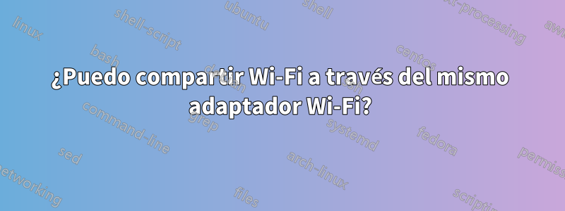 ¿Puedo compartir Wi-Fi a través del mismo adaptador Wi-Fi?