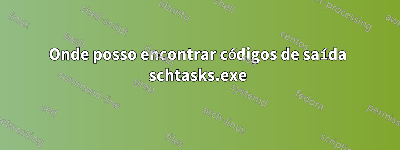 Onde posso encontrar códigos de saída schtasks.exe