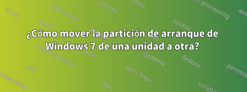 ¿Cómo mover la partición de arranque de Windows 7 de una unidad a otra?