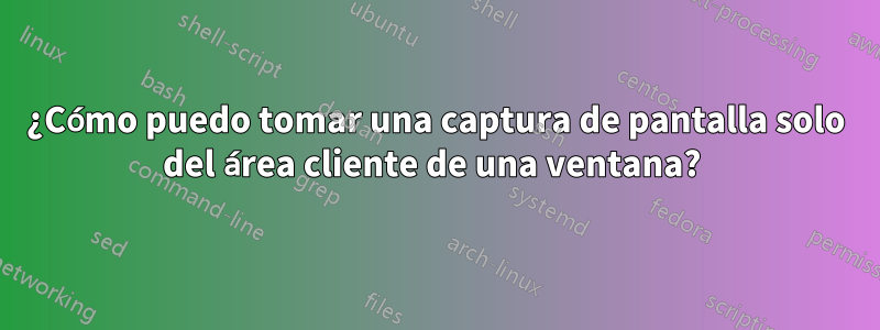 ¿Cómo puedo tomar una captura de pantalla solo del área cliente de una ventana? 