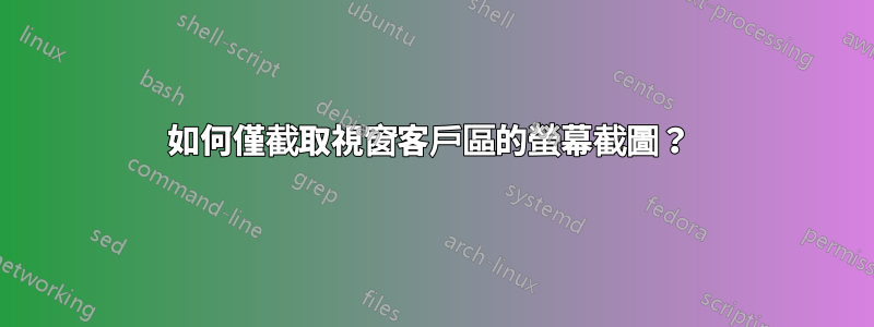 如何僅截取視窗客戶區的螢幕截圖？ 