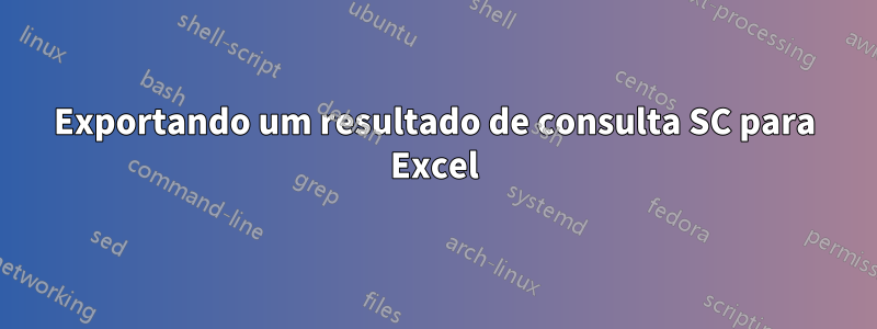 Exportando um resultado de consulta SC para Excel