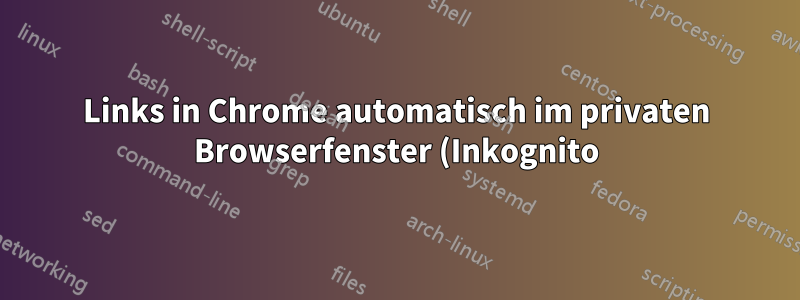 Links in Chrome automatisch im privaten Browserfenster (Inkognito) öffnen