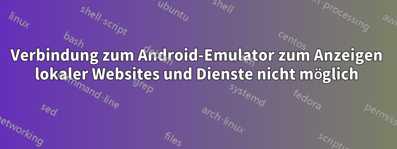 Verbindung zum Android-Emulator zum Anzeigen lokaler Websites und Dienste nicht möglich