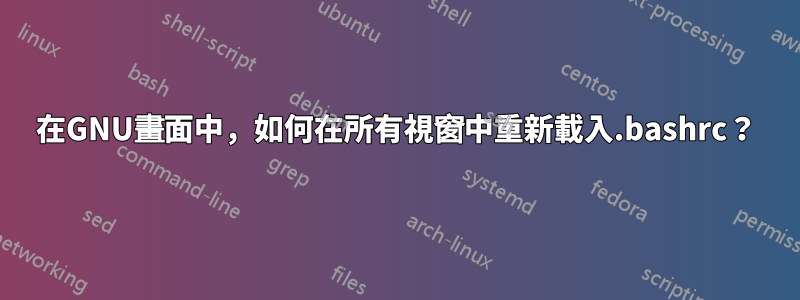 在GNU畫面中，如何在所有視窗中重新載入.bashrc？